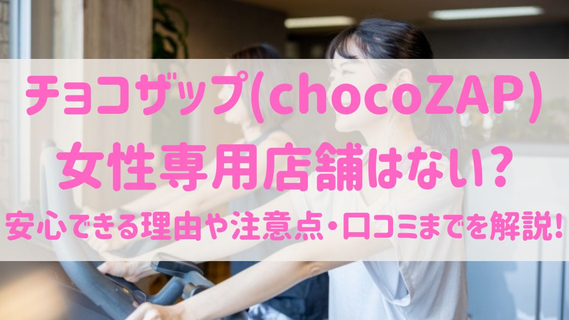 チョコザップ(chocoZAP)に女性専用店舗はない?安心できる理由や注意点・口コミまでを解説!